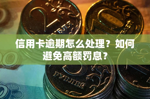 济南信用卡逾期怎么处理？如何避免高额罚息？