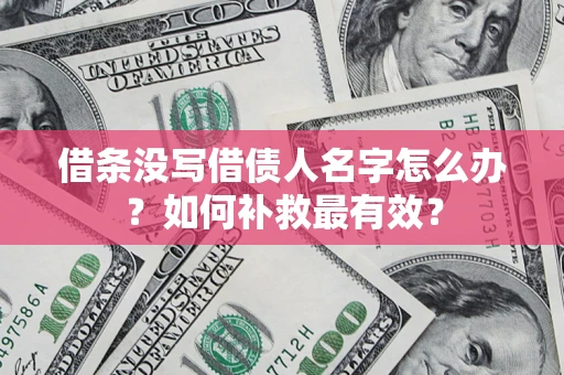济南借条没写借债人名字怎么办？如何补救最有效？