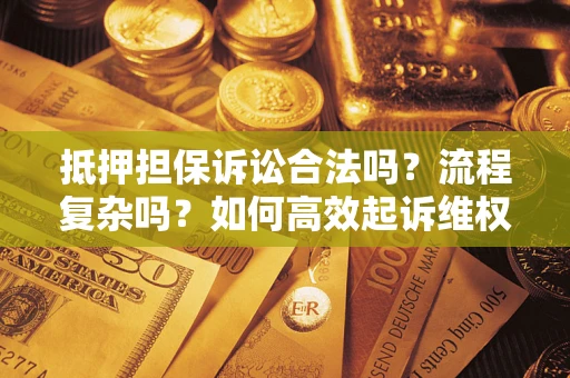 济南抵押担保诉讼合法吗？流程复杂吗？如何高效起诉维权？