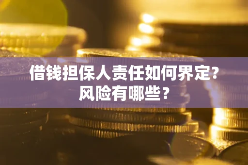 济南借钱担保人责任如何界定?风险有哪些? 济南借钱担保人责任如何界定?风险有哪些?