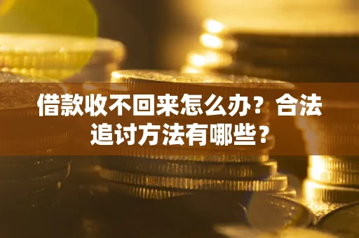 济南借款收不回来怎么办？合法追讨方法有哪些？