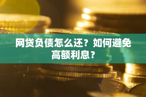 济南网贷负债怎么还？如何避免高额利息？