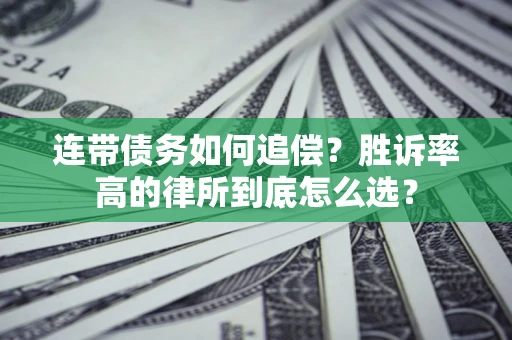 济南连带债务如何追偿？胜诉率高的律所到底怎么选？