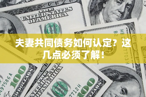 济南夫妻共同债务如何认定？这几点必须了解！