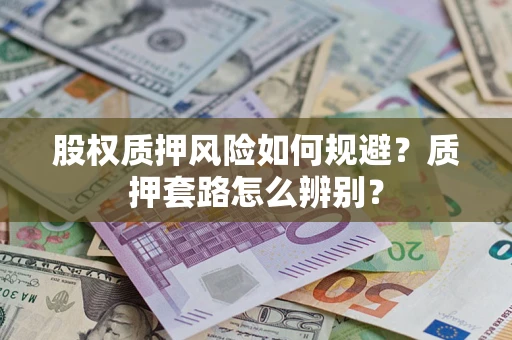 济南股权质押风险如何规避？质押套路怎么辨别？