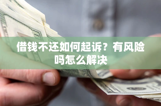 济南借钱不还如何起诉？有风险吗怎么解决