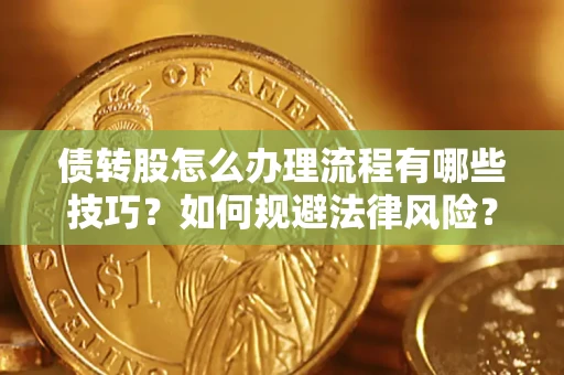 济南债转股怎么办理流程有哪些技巧？如何规避法律风险？