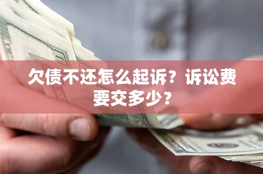 济南欠债不还怎么起诉？诉讼费要交多少？