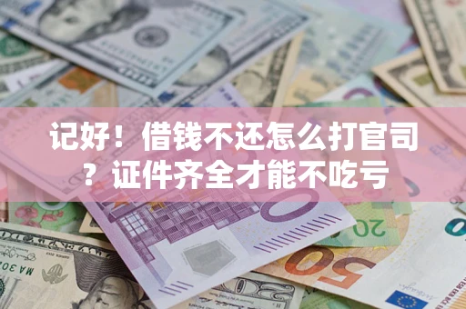 济南记好！借钱不还怎么打官司？证件齐全才能不吃亏
