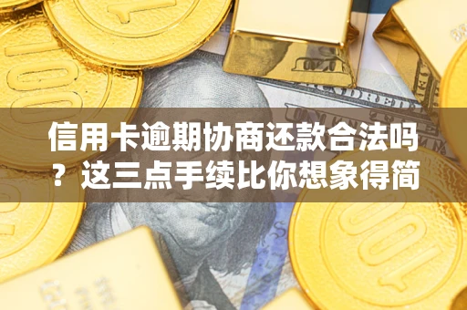 济南信用卡逾期协商还款合法吗？这三点手续比你想象得简单
