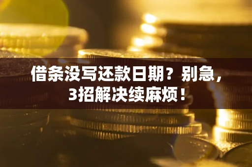 济南借条没写还款日期？别急，3招解决续麻烦！