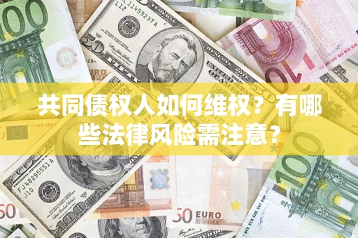 济南共同债权人如何维权？有哪些法律风险需注意？