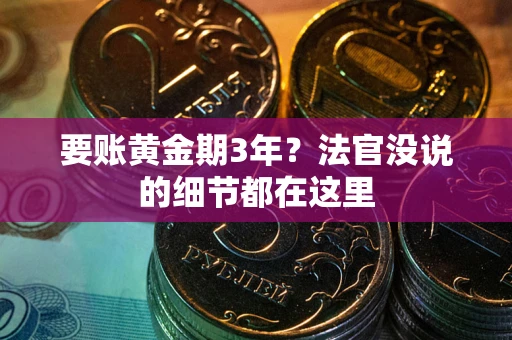 济南要账黄金期3年？法官没说的细节都在这里