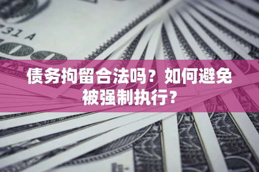 济南债务拘留合法吗？如何避免被强制执行？