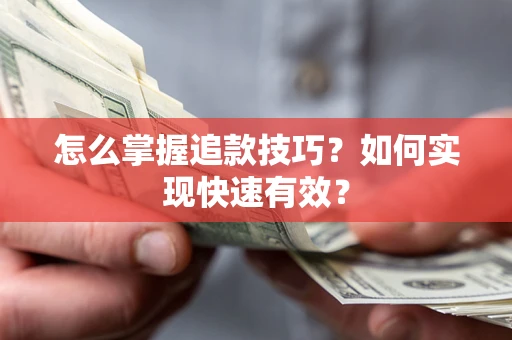 济南怎么掌握追款技巧？如何实现快速有效？
