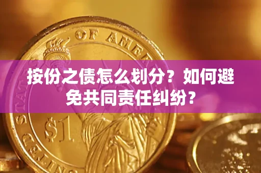 济南按份之债怎么划分？如何避免共同责任纠纷？
