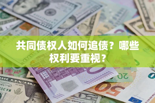 济南共同债权人如何追债？哪些权利要重视？