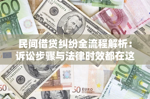 济南民间借贷纠纷全流程解析：诉讼步骤与法律时效都在这儿了
