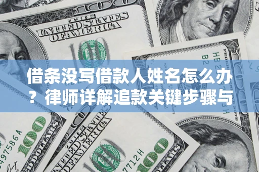 济南借条没写借款人姓名怎么办？律师详解追款关键步骤与证据链构建