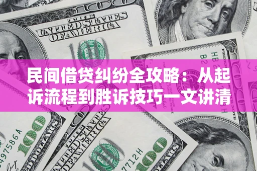 济南民间借贷纠纷全攻略：从起诉流程到胜诉技巧一文讲清