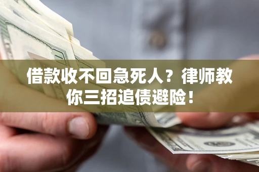 济南借款收不回急死人？律师教你三招追债避险！