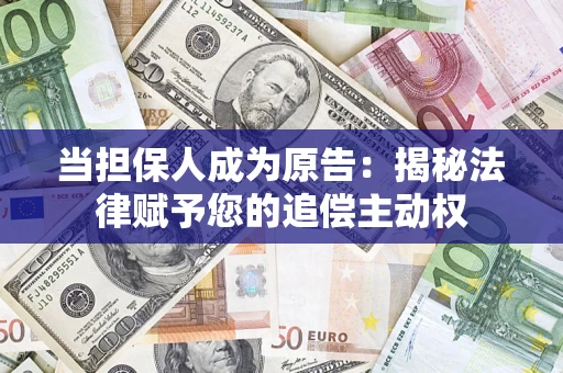 济南当担保人成为原告:揭秘法律赋予您的追偿主动权 济南当担保人成为原告:揭秘法律赋予您的追偿主动权