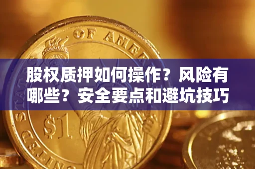 济南股权质押如何操作？风险有哪些？安全要点和避坑技巧？