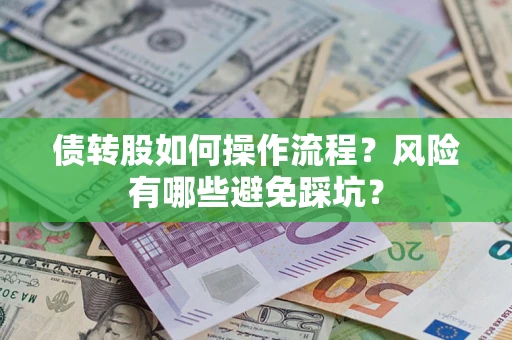 济南债转股如何操作流程?风险有哪些避免踩坑? 济南债转股如何操作流程?风险有哪些避免踩坑?