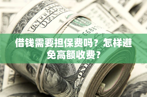 济南借钱需要担保费吗？怎样避免高额收费？