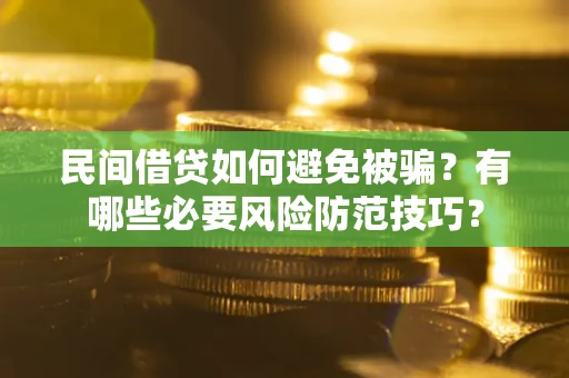 济南民间借贷如何避免被骗？有哪些必要风险防范技巧？