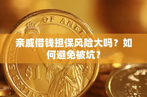 济南亲戚借钱担保风险大吗？如何避免被坑？