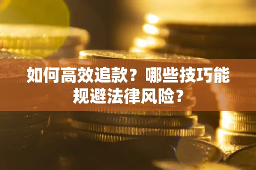 济南如何高效追款？哪些技巧能规避法律风险？