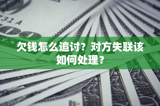 济南欠钱怎么追讨？对方失联该如何处理？