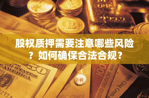 济南股权质押需要注意哪些风险？如何确保合法合规？