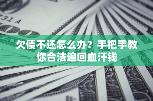 济南欠债不还怎么办？手把手教你合法追回血汗钱