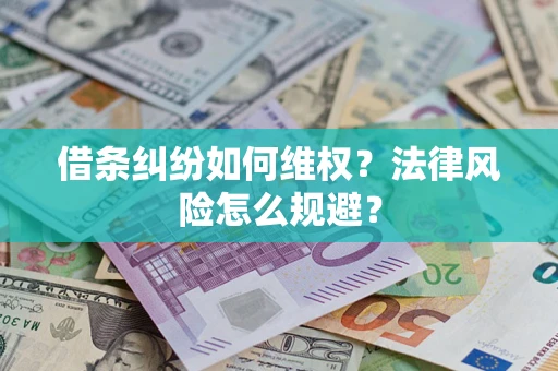 济南借条纠纷如何维权？法律风险怎么规避？