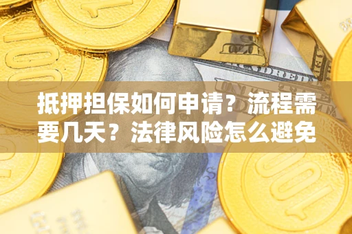 济南抵押担保如何申请？流程需要几天？法律风险怎么避免？避坑指南