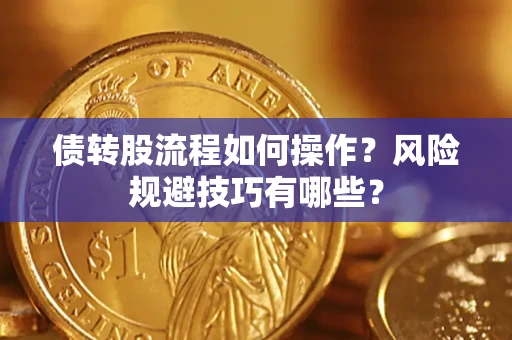 济南债转股流程如何操作？风险规避技巧有哪些？