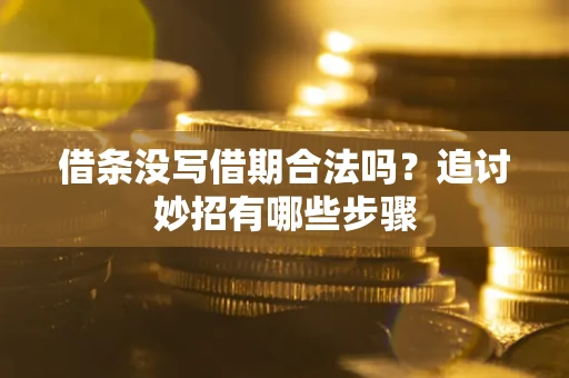 济南借条没写借期合法吗？追讨妙招有哪些步骤