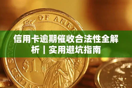 济南信用卡逾期催收合法性全解析｜实用避坑指南