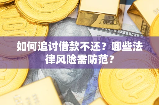 济南如何追讨借款不还？哪些法律风险需防范？